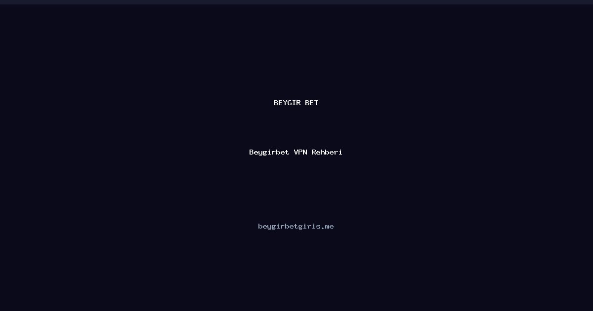 Beygirbet VPN Rehberi