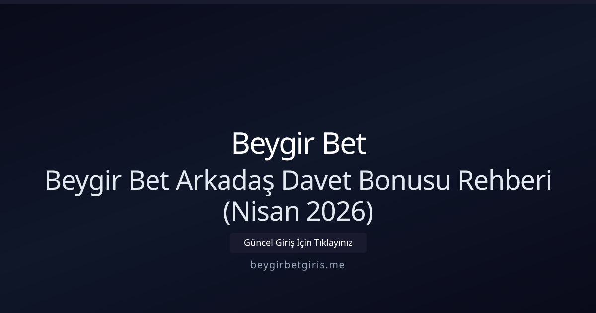 Beygir Bet Arkadaş Daveti ve Bonus Rehberi — Nisan 2026