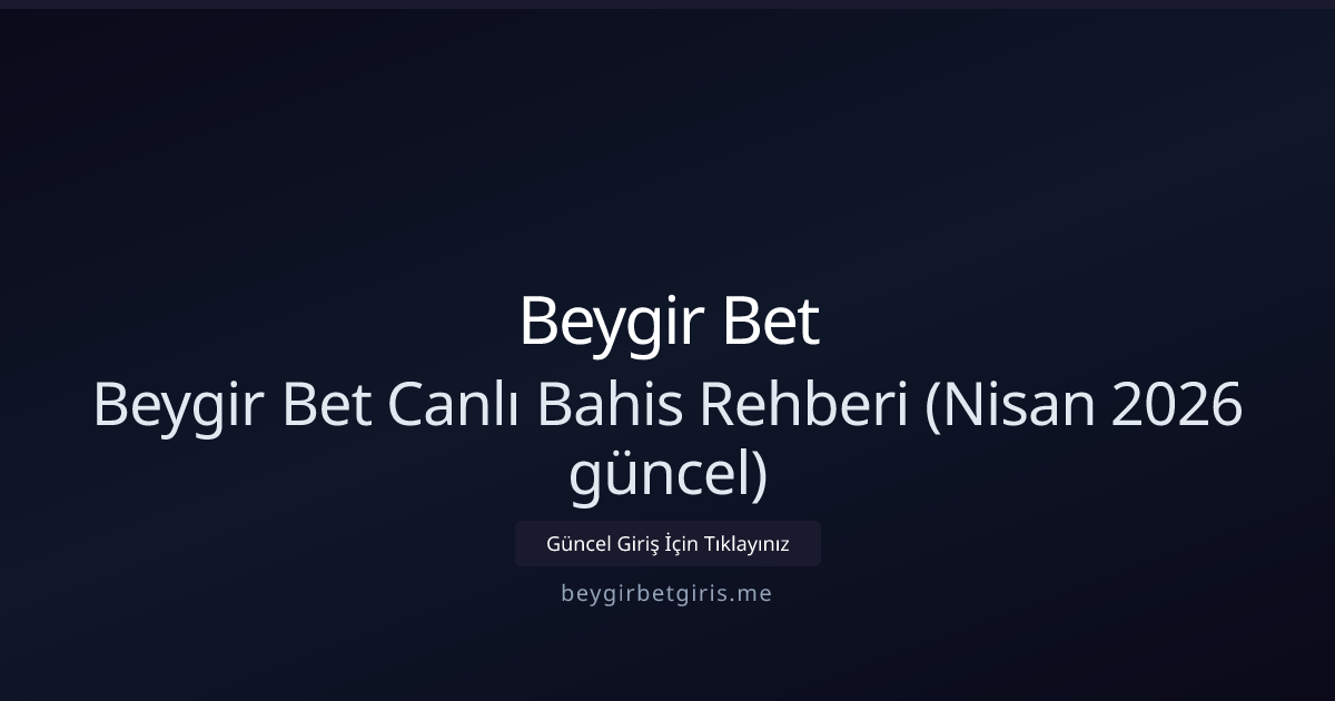 Beygir Bet Canlı Bahis Rehberi — Nisan 2026 Güncel Bilgi