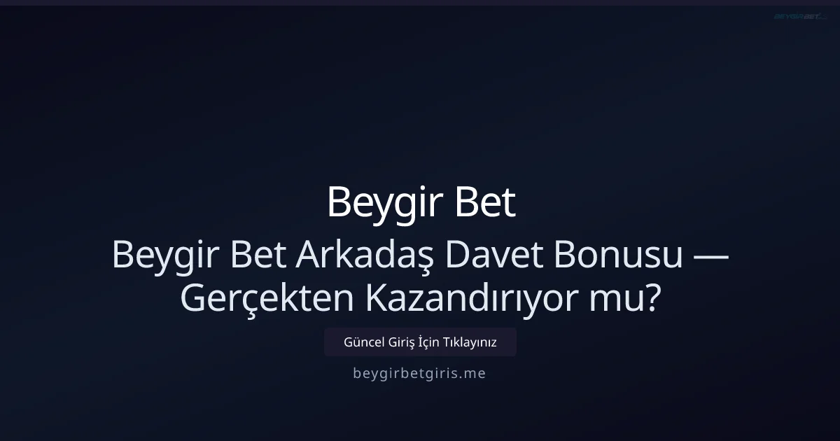 Beygir Bet Arkadaş Davet Bonusu Gerçekten Kazandırıyor mu?
