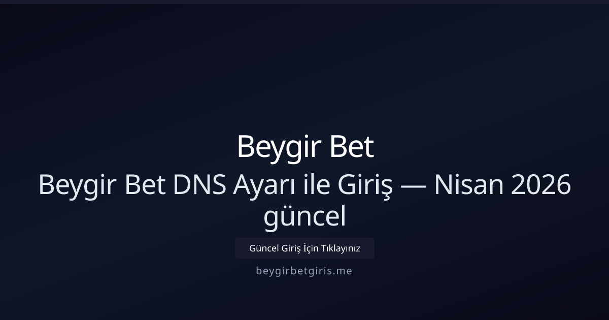 Beygir Bet ile DNS Ayarları — Nisan 2026 Rehberi