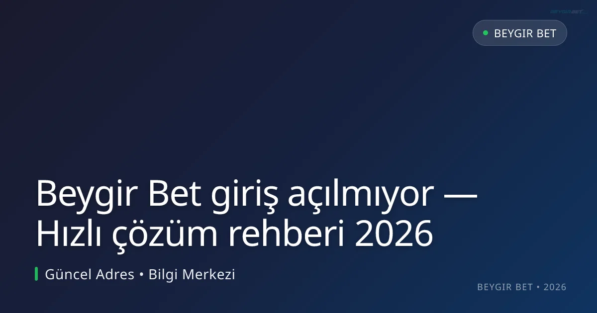 Beygir Bet giriş açılmıyor — Hızlı çözüm rehberi 2026 - Beygir Bet rehber görseli
