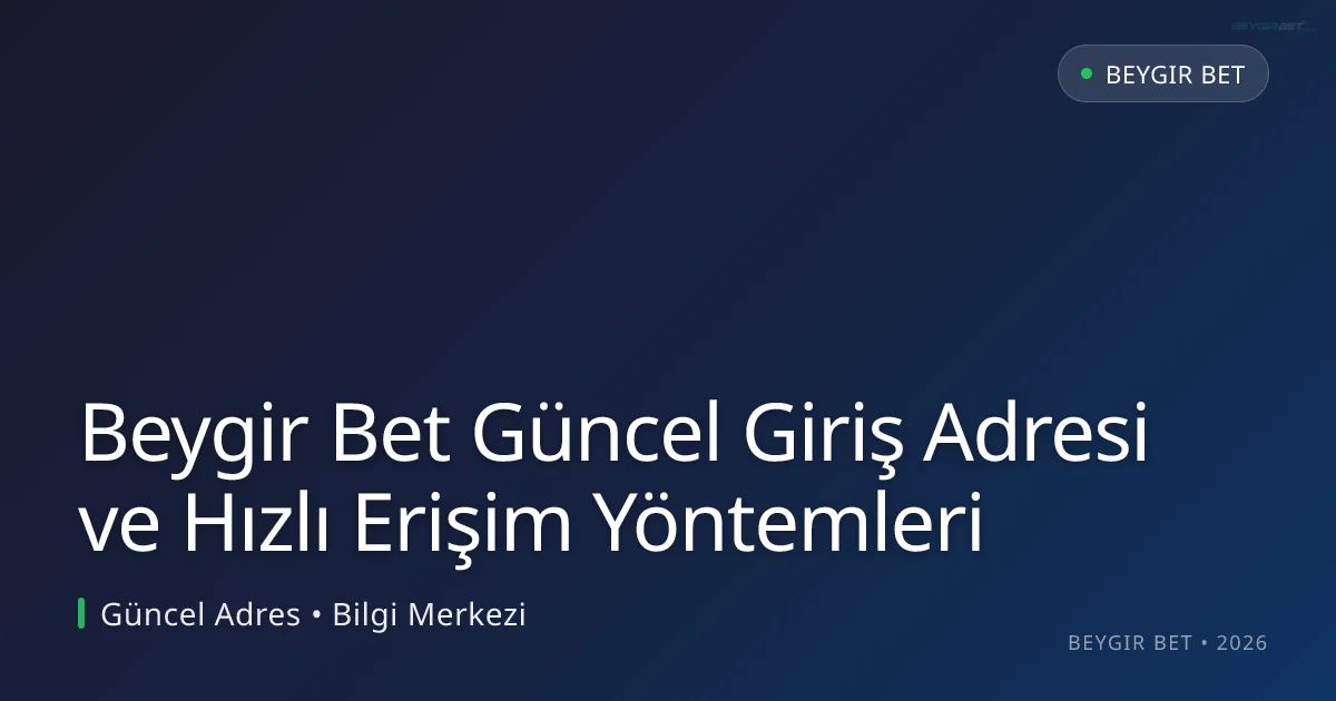 Beygir Bet Güncel Giriş Adresi ve Hızlı Erişim Yöntemleri - Beygir Bet rehber görseli