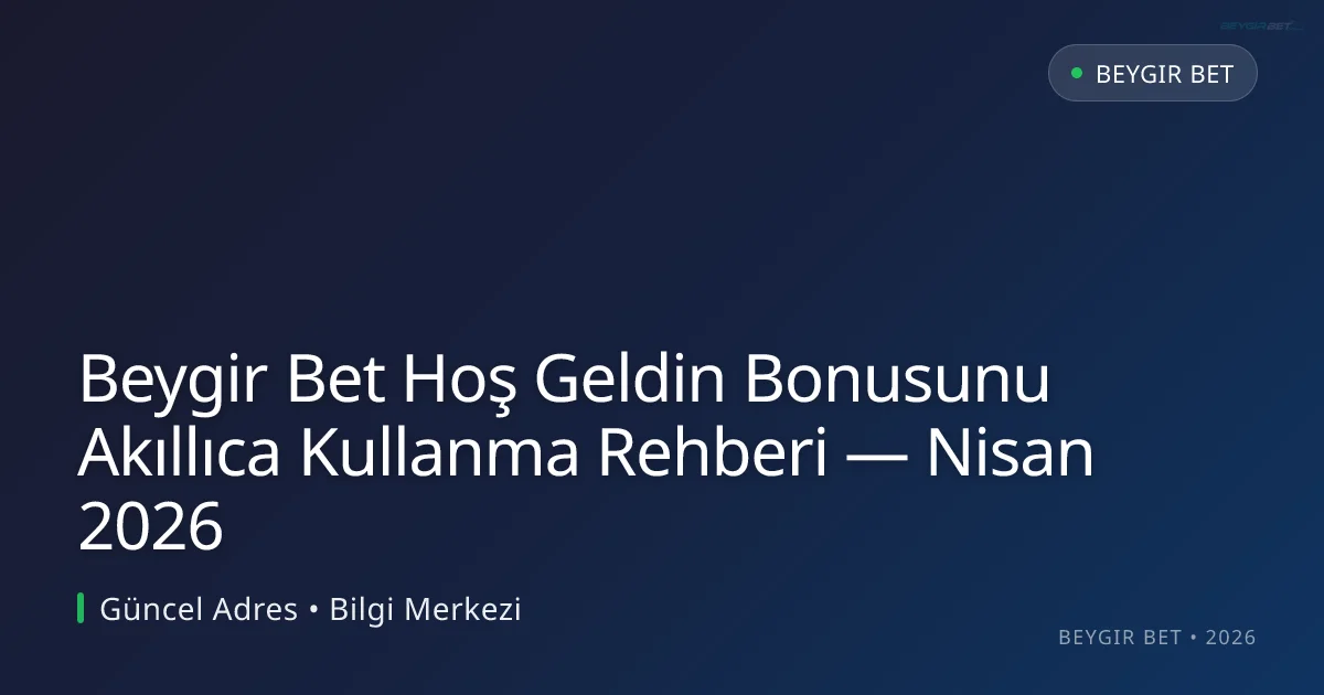 Beygir Bet Hoş Geldin Bonusunu Akıllıca Kullanma Rehberi - Beygir Bet rehber görseli