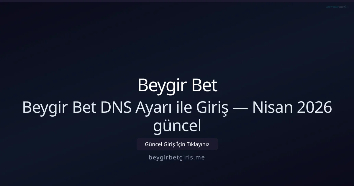 Beygir Bet ile DNS Ayarları — Nisan 2026 Rehberi - Beygir Bet rehber görseli