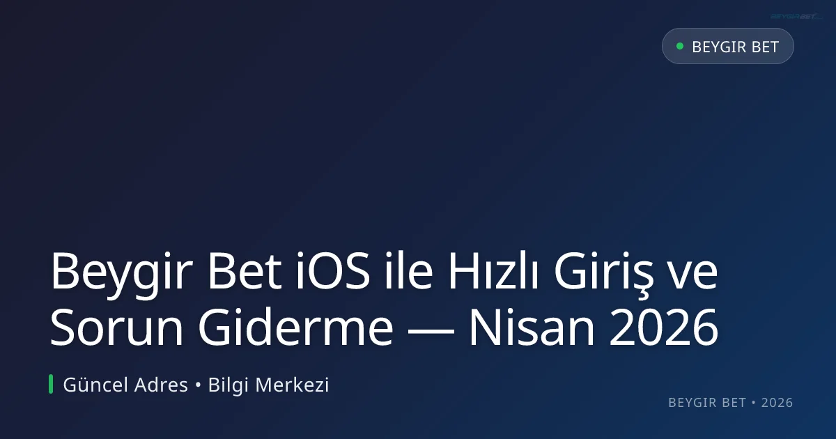 Beygir Bet iOS ile Hızlı Giriş ve Sorun Giderme - Beygir Bet rehber görseli