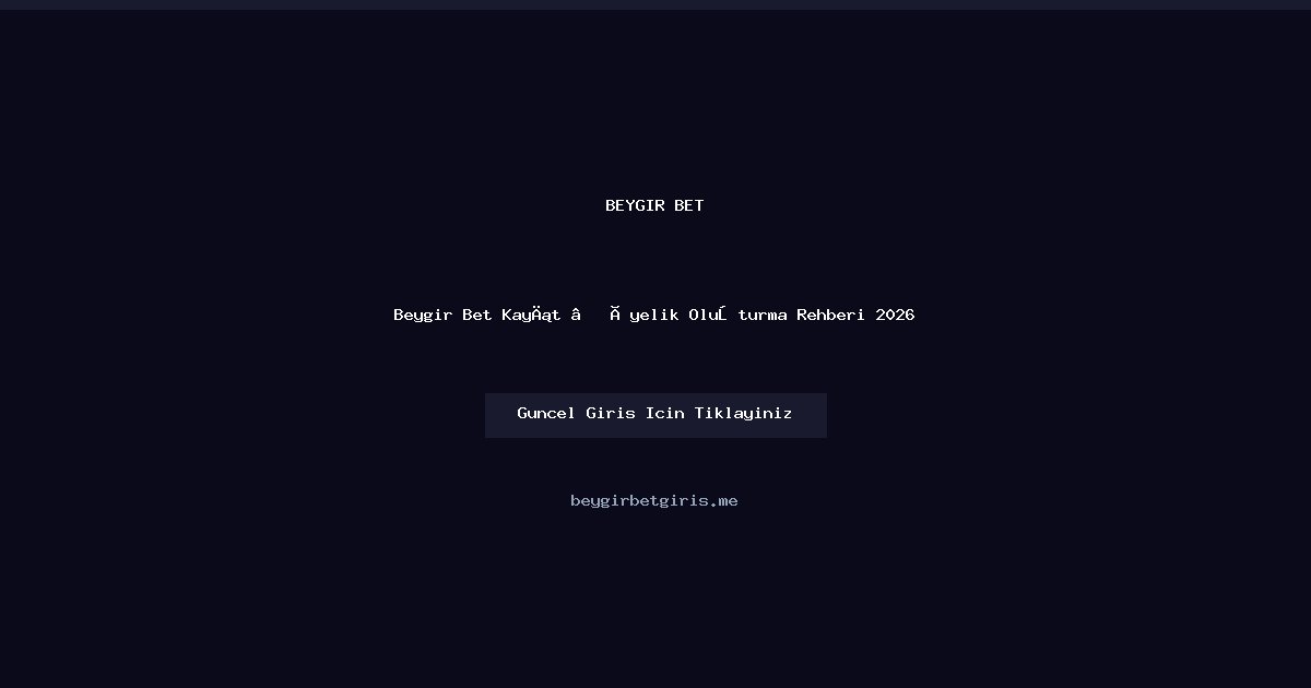 Beygir Bet Kayıt Rehberi 2026 — Hızlı Üyelik Adımları Beygir Bet Kayıt Rehberi 2026 — Hızlı Üyelik Adımları - Beygir Bet rehber görseli