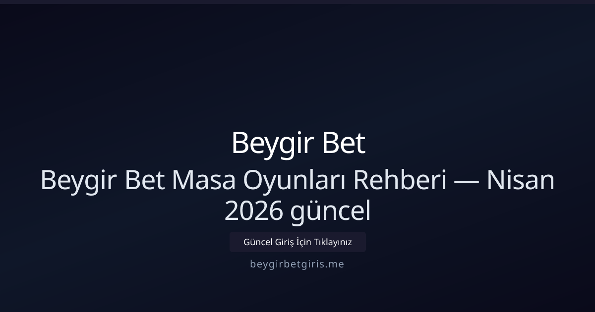Beygir Bet Masa Oyunları Kılavuzu — Nisan 2026 Güncellemesi Beygir Bet Masa Oyunları Kılavuzu — Nisan 2026 Güncellemesi - Beygir Bet rehber görseli