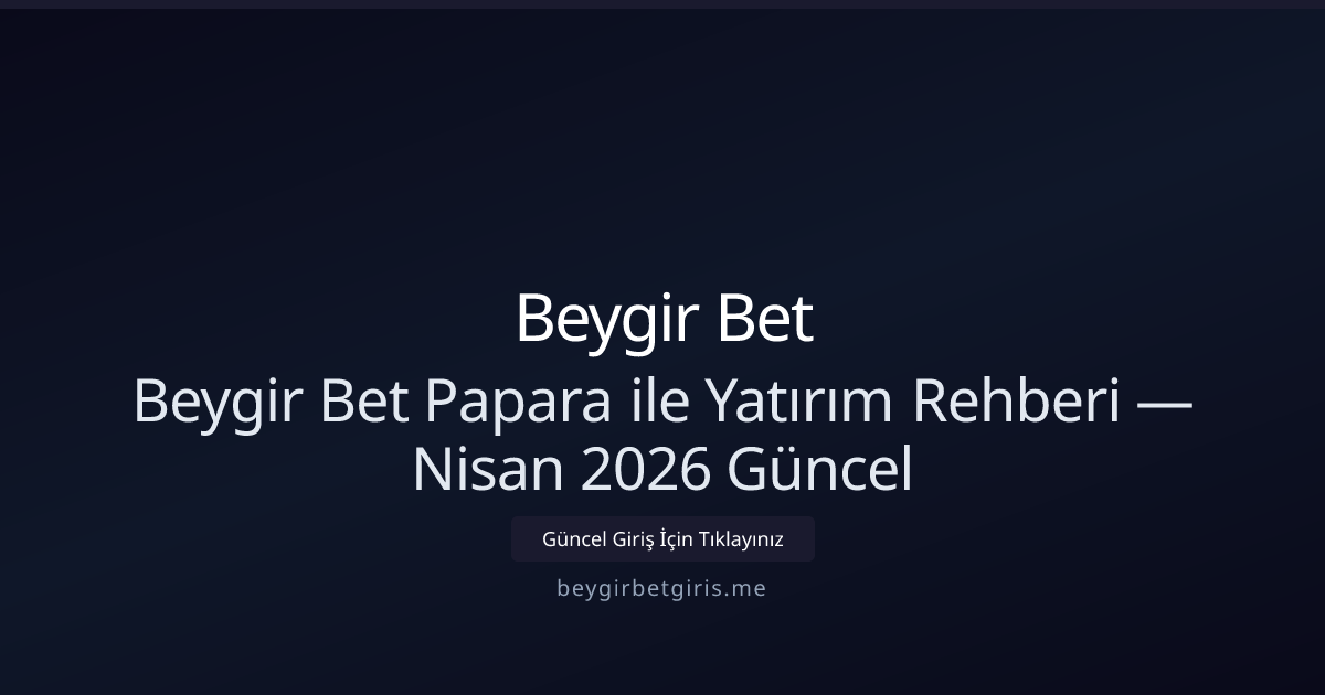 Papara ile Para Yatırma: Beygir Bet İçin Nisan 2026 Rehberi