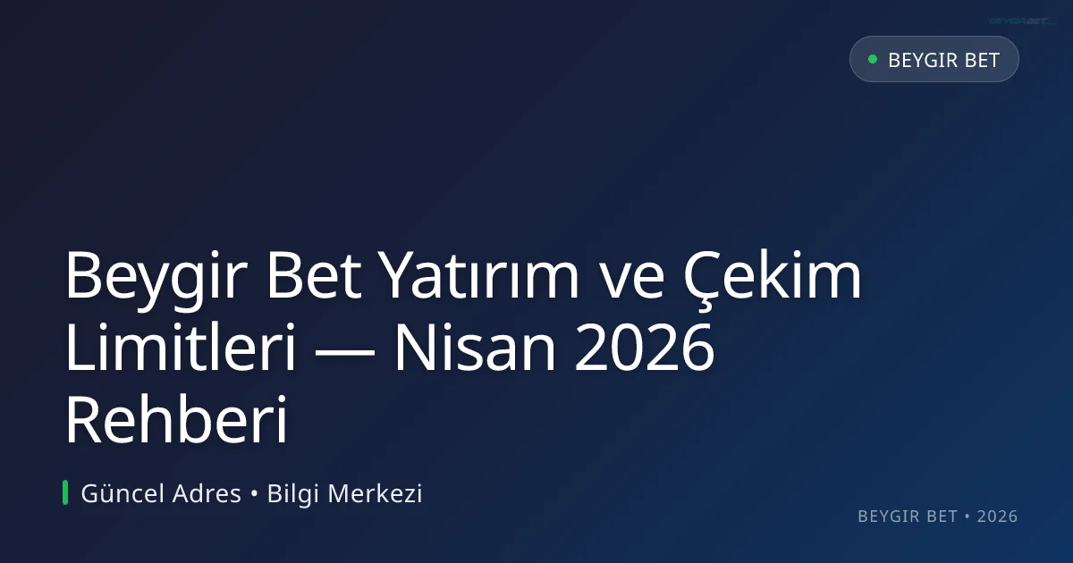 Beygir Bet Yatırım ve Çekim Limitleri — Nisan 2026 Rehberi - Beygir Bet rehber görseli