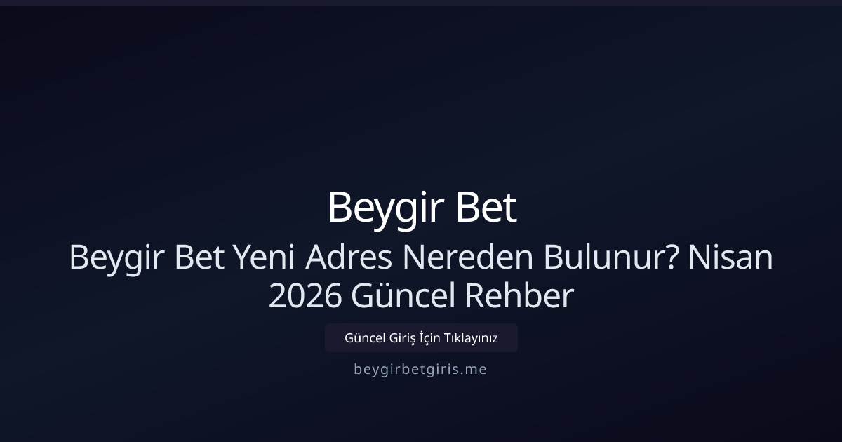 Beygir Bet İçin Yeni Adres Nasıl Bulunur? Nisan 2026 Rehberi