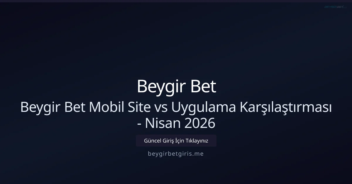 Mobil Site mi Uygulama mı? Beygir Bet Karşılaştırması - Beygir Bet rehber görseli
