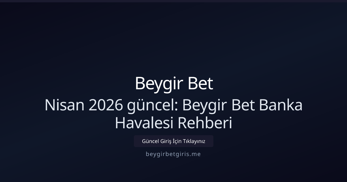 Nisan 2026: Beygir Bet Banka Havalesiyle Yatırım Rehberi