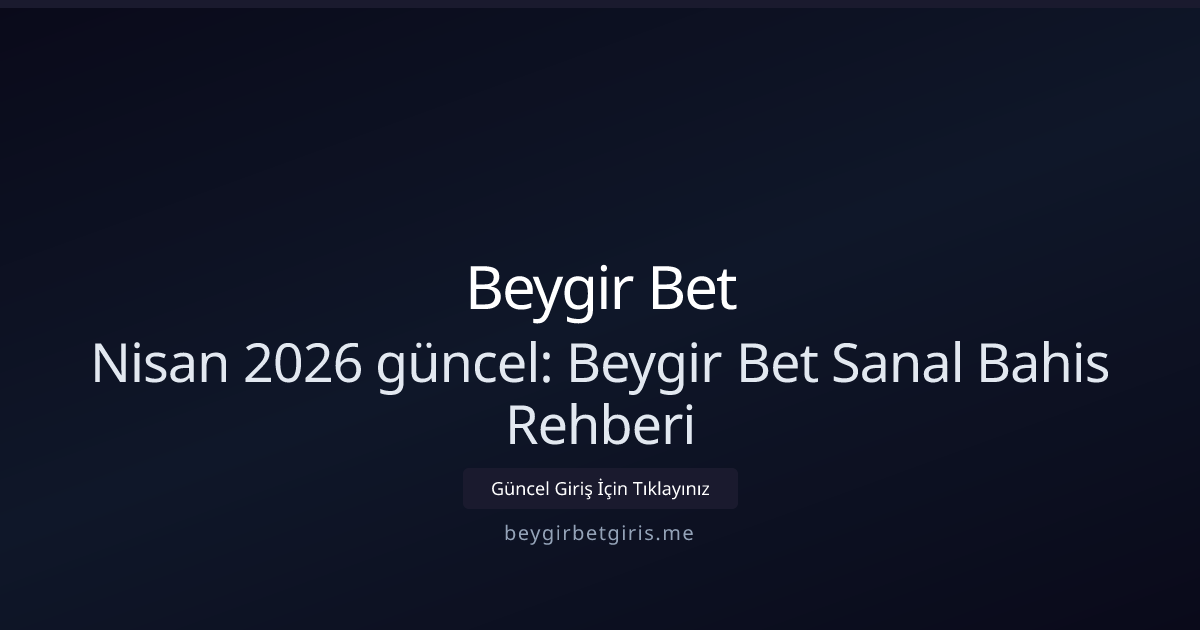Nisan 2026 Güncellemesi: Beygir Bet Sanal Bahis Rehberi