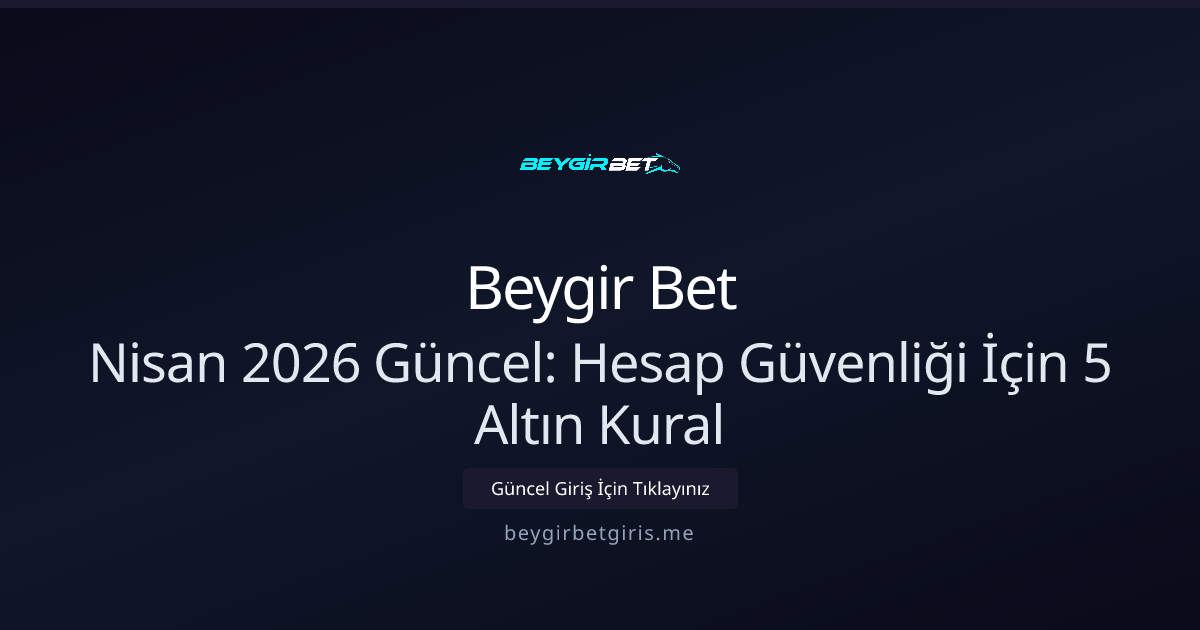Nisan 2026 Güncel: Hesap Güvenliği İçin 5 Altın Kural Nisan 2026 Güncel: Hesap Güvenliği İçin 5 Altın Kural - Beygir Bet rehber görseli