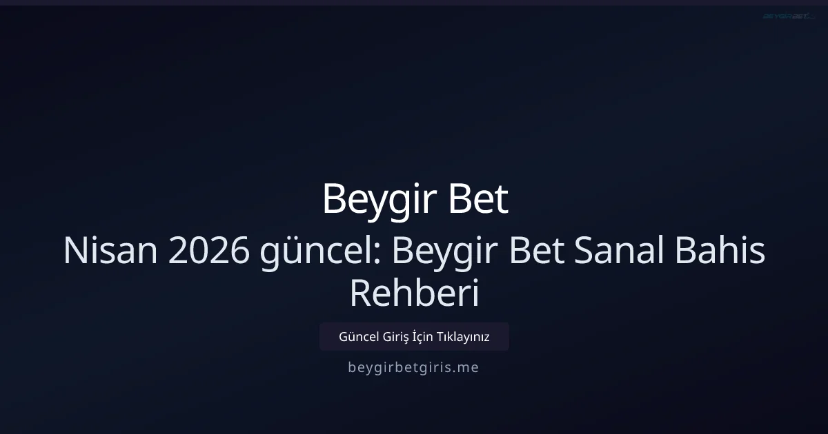 Nisan 2026 Güncellemesi: Beygir Bet Sanal Bahis Rehberi - Beygir Bet rehber görseli