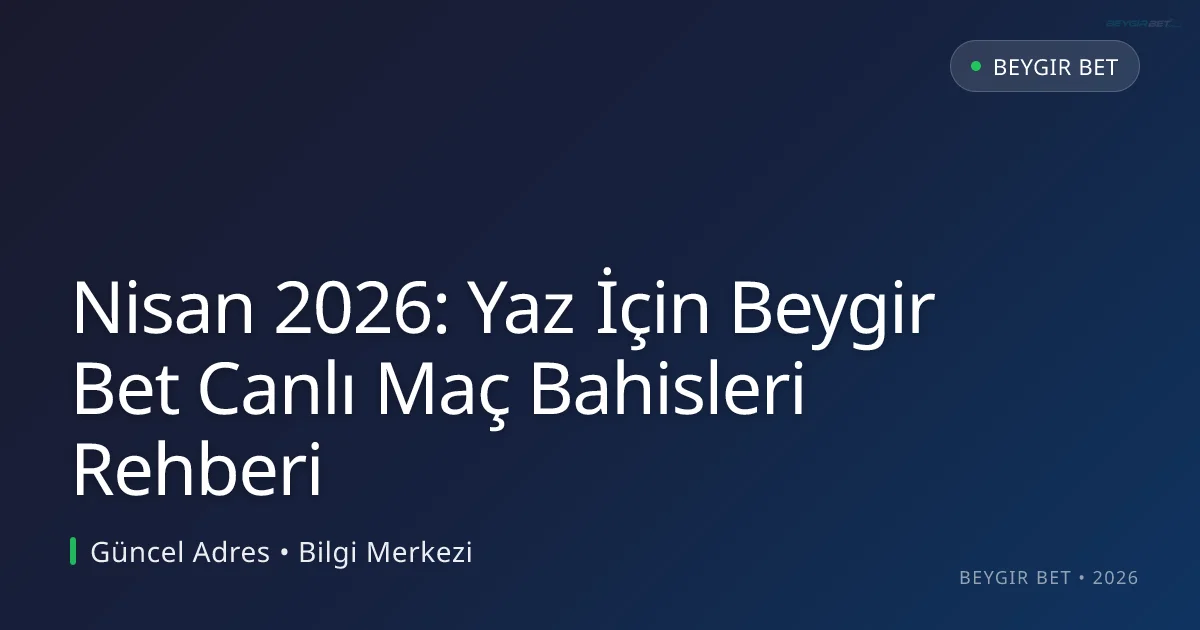 Nisan 2026: Yaz İçin Beygir Bet Canlı Maç Bahisleri Rehberi - Beygir Bet rehber görseli