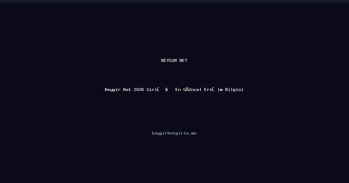 Beygir Bet Beygir Bet 2026 Giriş — En Güncel Erişim Bilgisi
