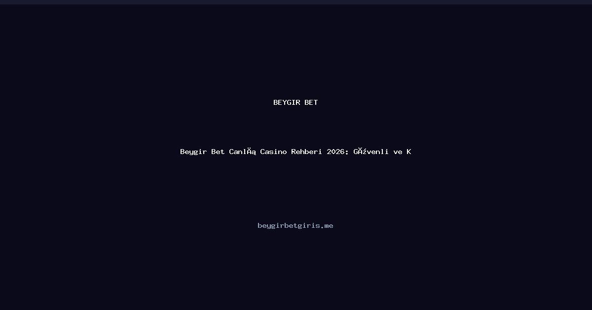 Beygir Bet Beygir Bet Canlı Casino Rehberi 2026: Güvenli ve Keyifli