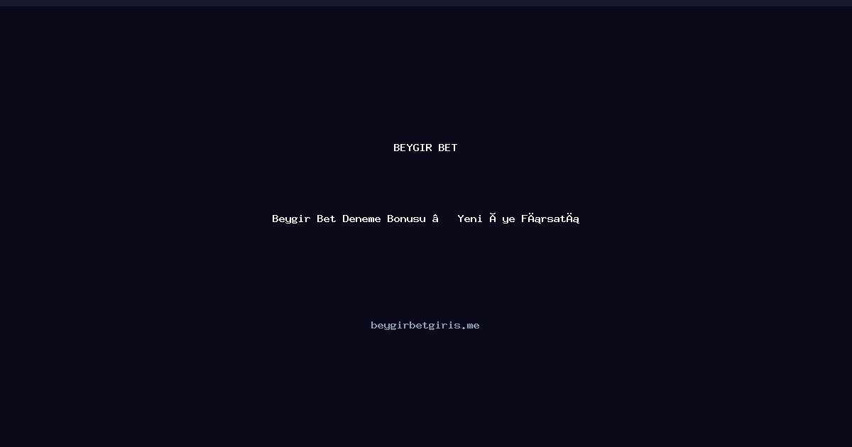 Beygir Bet Beygir Bet Deneme Bonusu — Yeni Üye Fırsatı