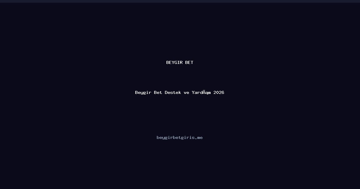 Beygir Bet Beygir Bet Destek ve Yardım 2026