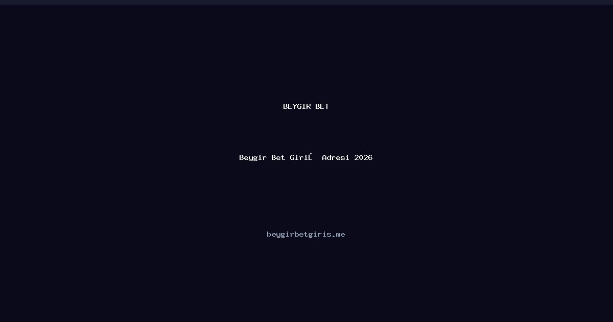 Beygir Bet Beygir Bet Giriş Adresi 2026