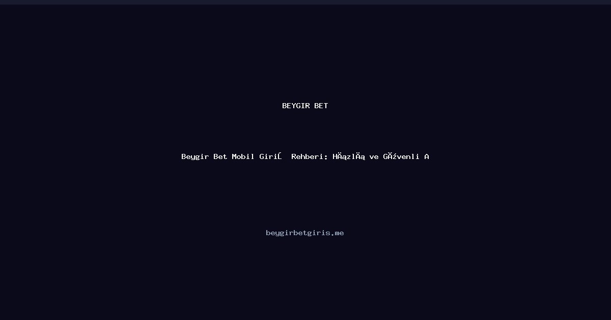 Beygir Bet Beygir Bet Mobil Giriş Rehberi: Hızlı ve Güvenli Adımlar