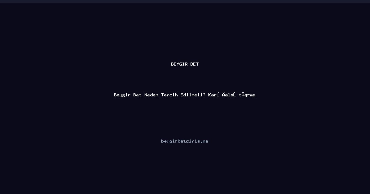 Beygir Bet Beygir Bet Neden Tercih Edilmeli? Karşılaştırma