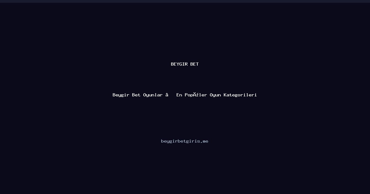 Beygir Bet Beygir Bet Oyunlar — En Popüler Oyun Kategorileri