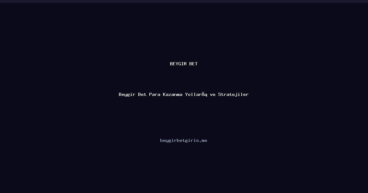 Beygir Bet Beygir Bet Para Kazanma Yolları ve Stratejiler