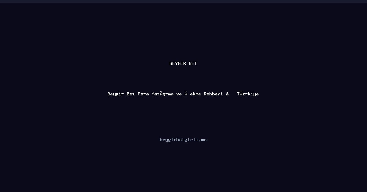 Beygir Bet Beygir Bet Para Yatırma ve Çekme Rehberi — Türkiye 2026