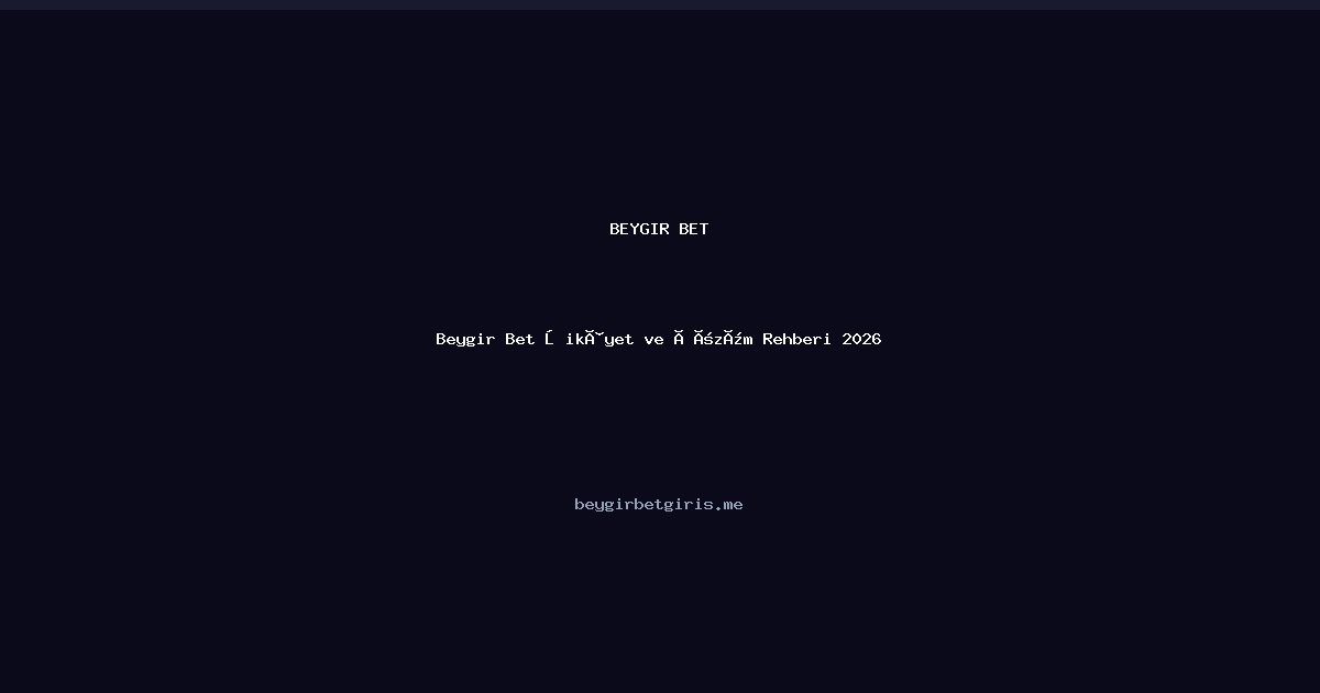 Beygir Bet Beygir Bet Şikâyet ve Çözüm Rehberi 2026
