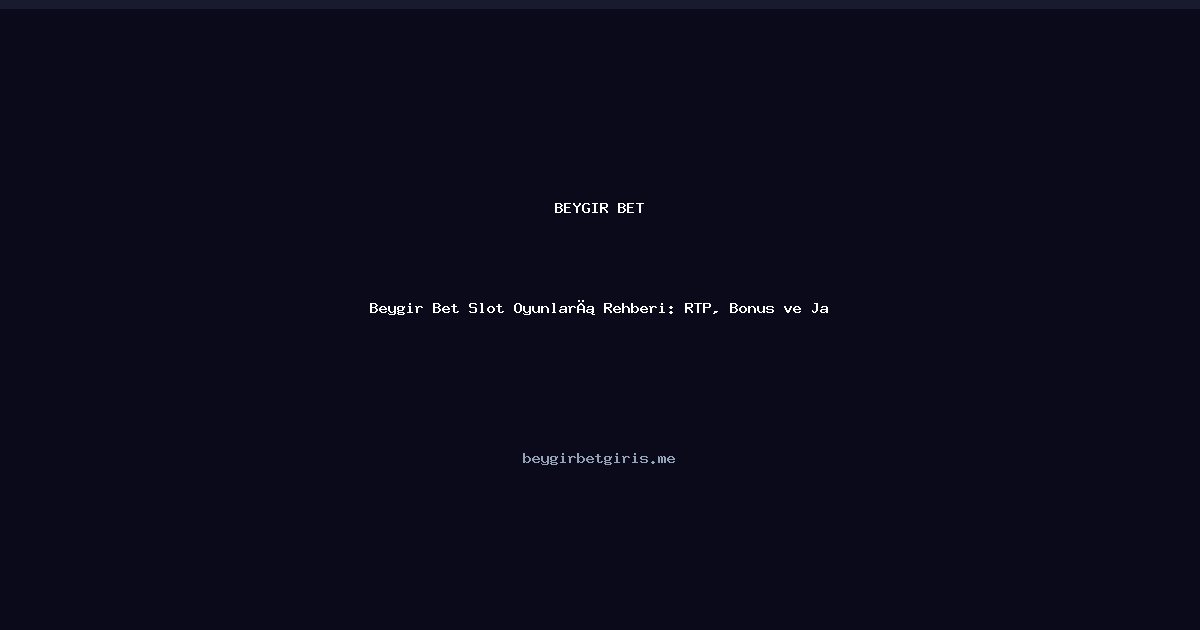 Beygir Bet Beygir Bet Slot Oyunları Rehberi: RTP, Bonus ve Jackpot 2026