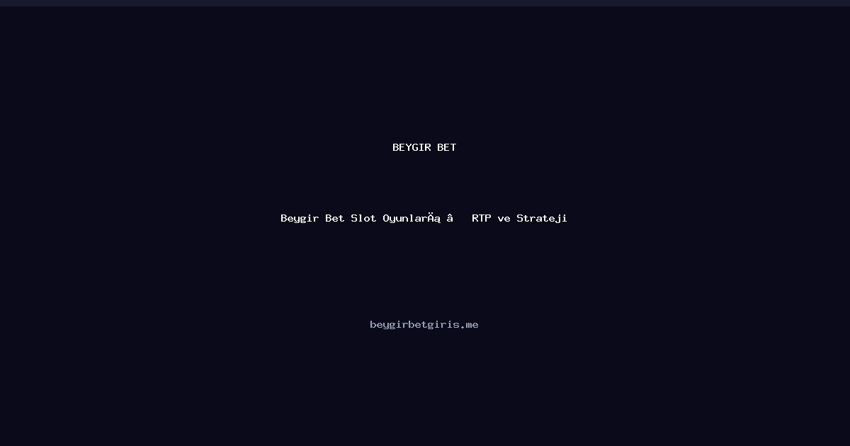 Beygir Bet Beygir Bet Slot Oyunları — RTP ve Strateji