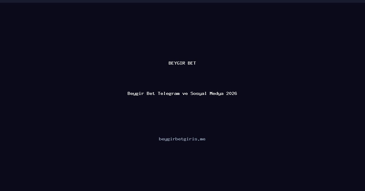 Beygir Bet Beygir Bet Telegram ve Sosyal Medya 2026